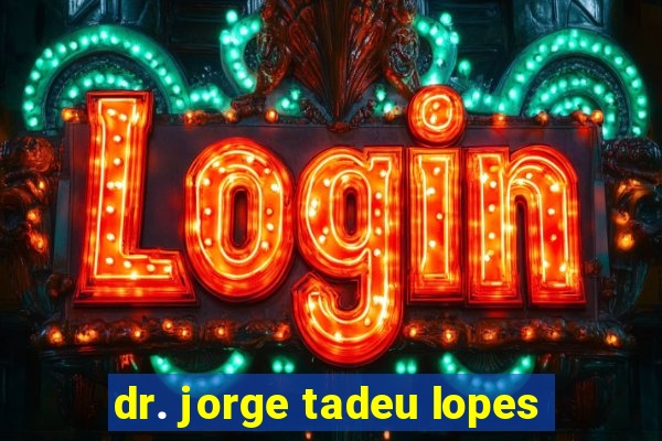 dr. jorge tadeu lopes